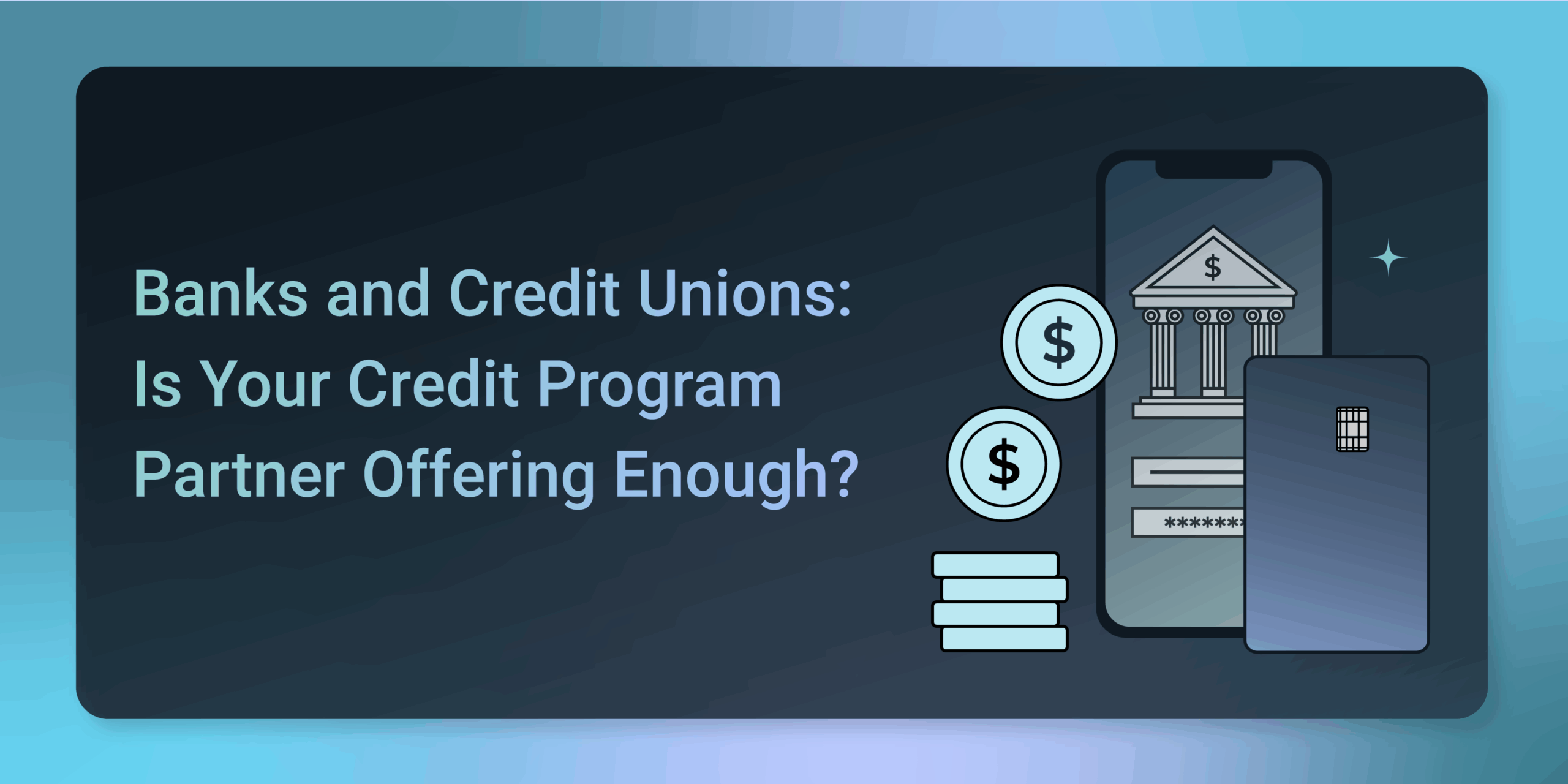 Banks and Credit Unions: Is Your Credit Program Partner Offering Enough?